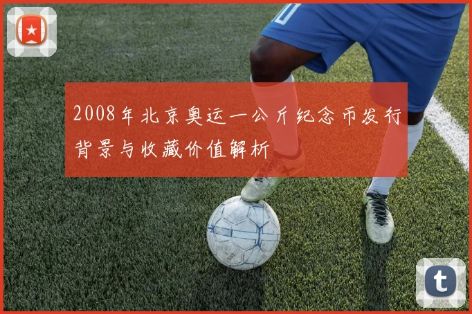2008年北京奥运一公斤纪念币发行背景与收藏价值解析